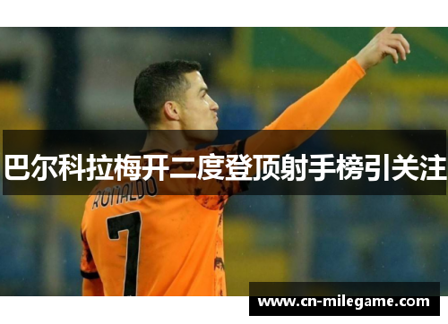 巴尔科拉梅开二度登顶射手榜引关注 巴尔科拉梅开二度登顶射手榜引关注